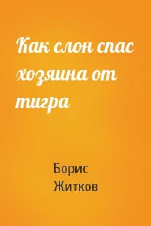 Обложка книги «Как слон спас хозяина от тигра» — Борис Житков