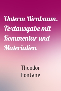 Unterm Birnbaum. Textausgabe mit Kommentar und Materialien