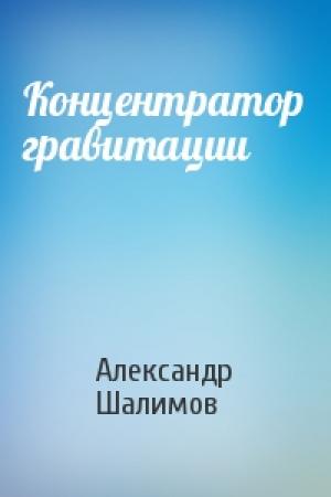 Обложка книги «Концентратор гравитации» — Александр Шалимов