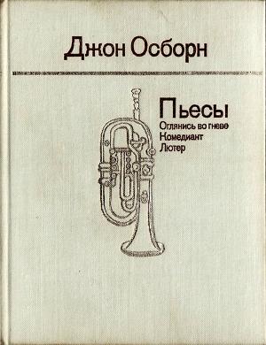 Обложка книги «Пьесы: Оглянись во гневе. Комедиант. Лютер» — Джон Осборн