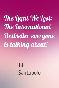 The Light We Lost: The International Bestseller everyone is talking about!