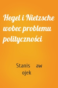 Hegel i Nietzsche wobec problemu polityczności