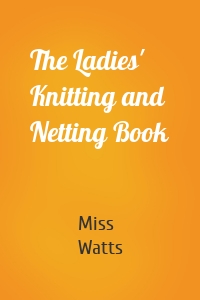 The Ladies' Knitting and Netting Book