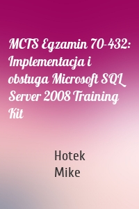 MCTS Egzamin 70-432: Implementacja i obsługa Microsoft SQL Server 2008 Training Kit