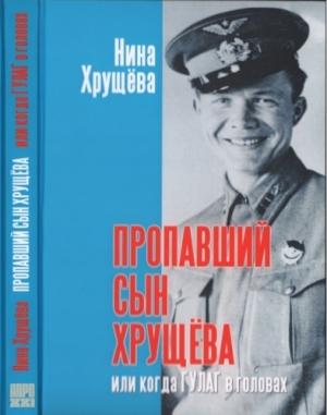 Обложка книги «Пропавший сын Хрущёва или когда ГУЛАГ в головах (без иллюстраций)» — Нина Львовна Хрущева