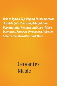 How to Land a Top-Paying Environmental chemists Job: Your Complete Guide to Opportunities, Resumes and Cover Letters, Interviews, Salaries, Promotions, What to Expect From Recruiters and More