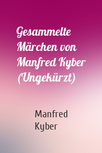 Gesammelte Märchen von Manfred Kyber (Ungekürzt)