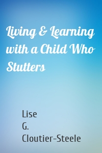 Living & Learning with a Child Who Stutters