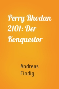 Perry Rhodan 2101: Der Konquestor