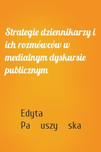 Strategie dziennikarzy i ich rozmówców w medialnym dyskursie publicznym
