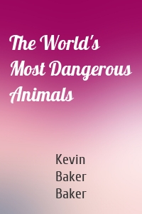 The World's Most Dangerous Animals