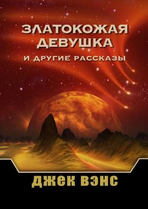 Обложка книги «Златокожая девушка и другие рассказы» — Джек Вэнс