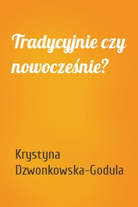 Tradycyjnie czy nowocześnie?