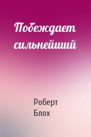 Обложка книги «Побеждает сильнейший» — Роберт Блох