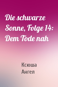 Die schwarze Sonne, Folge 14: Dem Tode nah