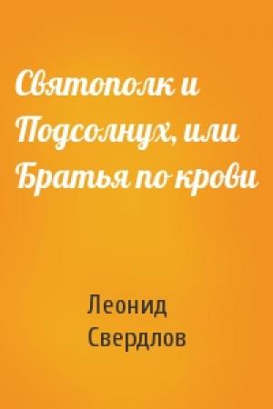 Обложка книги «Святополк и Подсолнух, или Братья по крови» — Леонид Свердлов