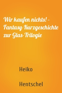 Wir kaufen nichts! – Fantasy-Kurzgeschichte zur Glas-Trilogie