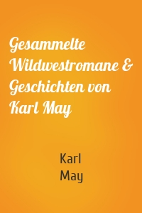 Gesammelte Wildwestromane & Geschichten von Karl May