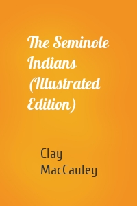 The Seminole Indians (Illustrated Edition)