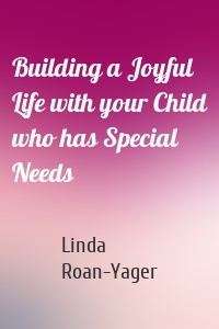 Building a Joyful Life with your Child who has Special Needs