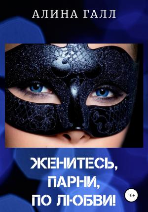 Обложка книги «Женитесь, парни, по любви!» — Алина Галл