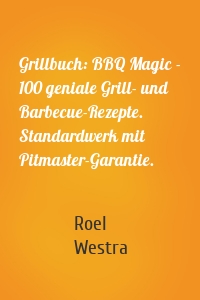 Grillbuch: BBQ Magic - 100 geniale Grill- und Barbecue-Rezepte. Standardwerk mit Pitmaster-Garantie.