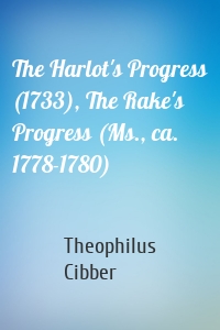 The Harlot's Progress (1733), The Rake's Progress (Ms., ca. 1778-1780)
