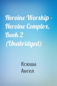 Heroine Worship - Heroine Complex, Book 2 (Unabridged)