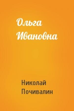 Обложка книги «Ольга Ивановна» — Николай Почивалин