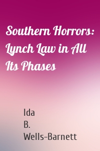 Southern Horrors: Lynch Law in All Its Phases