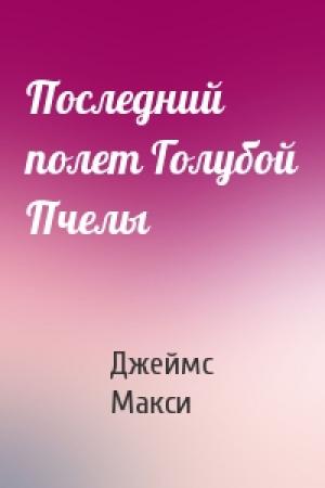 Обложка книги «Последний полет Голубой Пчелы» — Джеймс Макси