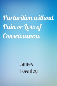 Parturition without Pain or Loss of Consciousness