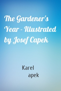 The Gardener's Year - Illustrated by Josef Capek