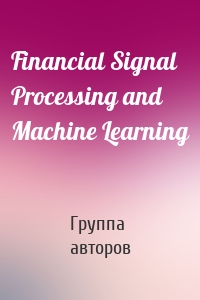 Financial Signal Processing and Machine Learning