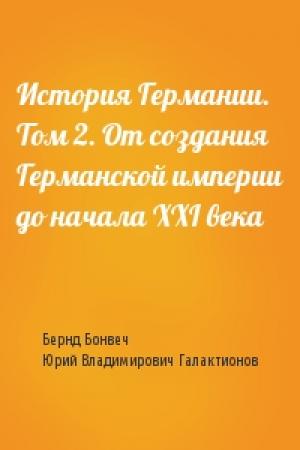 Обложка книги «История Германии. Том 2. От создания Германской империи до начала XXI века» — Бернд Бонвеч, Юрий Владимирович Галактионов