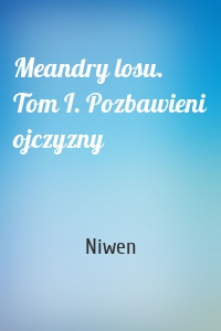 Meandry losu. Tom I. Pozbawieni ojczyzny