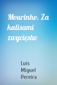 Mourinho. Za kulisami zwycięstw