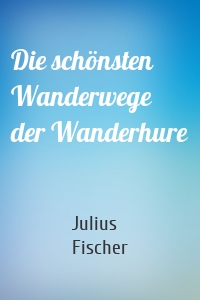 Die schönsten Wanderwege der Wanderhure
