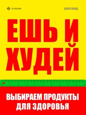 Обложка книги «Ешь и худей. Выбираем продукты для здоровья» — Карл Ланц