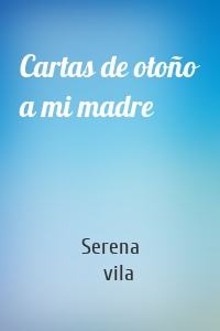 Cartas de otoño a mi madre