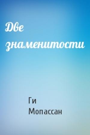 Обложка книги «Две знаменитости» — Ги Мопассан