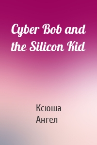 Cyber Bob and the Silicon Kid