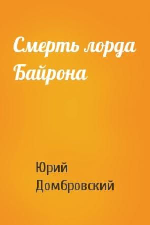 Обложка книги «Смерть лорда Байрона» — Юрий Домбровский