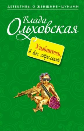 Обложка книги «Улыбнитесь, в вас стреляют!» — Влада Ольховская