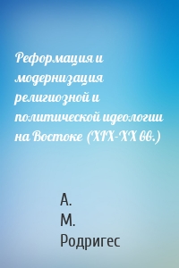 Реформация и модернизация религиозной и политической идеологии на Востоке (XIX-XX вв.)