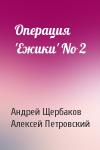 Андрей Щербаков, Алексей Петровский - Операция 'Ежики' No 2