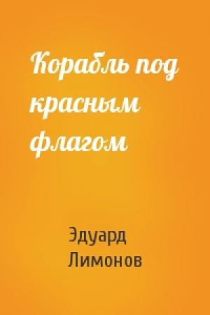 Обложка книги «Корабль под красным флагом» — Эдуард Лимонов