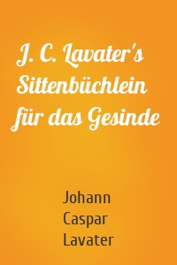 J. C. Lavater's Sittenbüchlein für das Gesinde