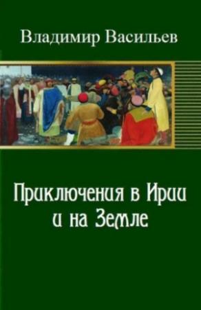 Обложка книги «Приключения в Ирии и на Земле (СИ)» — Владимир Васильев