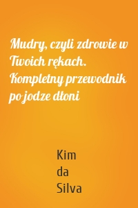 Mudry, czyli zdrowie w Twoich rękach. Kompletny przewodnik po jodze dłoni